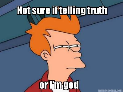 not-sure-if-telling-truth-or-im-god