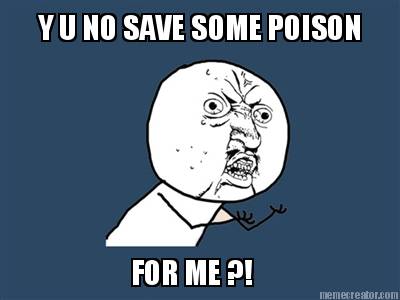 y-u-no-save-some-poison-for-me-