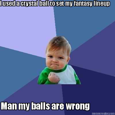i-used-a-crystal-ball-to-set-my-fantasy-lineup-man-my-balls-are-wrong