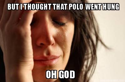 but-i-thought-that-polo-went-hung-oh-god