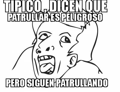 tipico-dicen-que-patrullar-es-peligroso-pero-siguen-patrullando