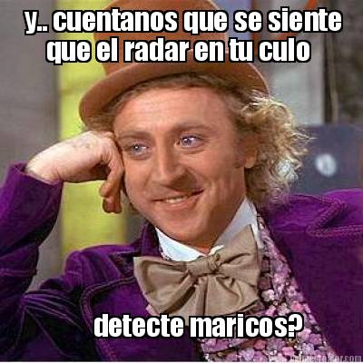 y..-cuentanos-que-se-siente-que-el-radar-en-tu-culo-detecte-maricos