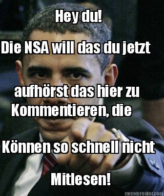 hey-du-die-nsa-will-das-du-jetzt-aufhrst-das-hier-zu-kommentieren-die-knnen-so-s