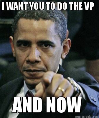 i-want-you-to-do-the-vp-and-now