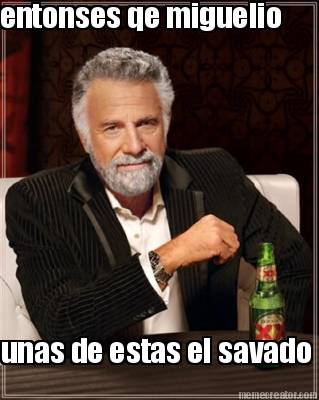 entonses-qe-miguelio-unas-de-estas-el-savado
