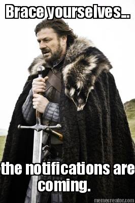 brace-yourselves...-the-notifications-are-coming