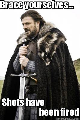 brace-yourselves...-shots-have-been-fired