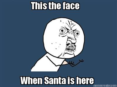 this-the-face-when-santa-is-here