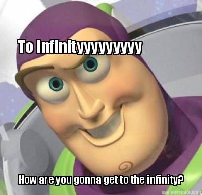to-infinityyyyyyyyy-how-are-you-gonna-get-to-the-infinity