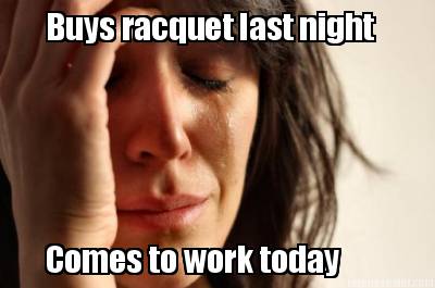 buys-racquet-last-night-comes-to-work-today