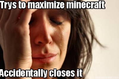 trys-to-maximize-minecraft-accidentally-closes-it
