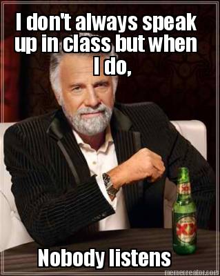 i-dont-always-speak-up-in-class-but-when-i-do-nobody-listens