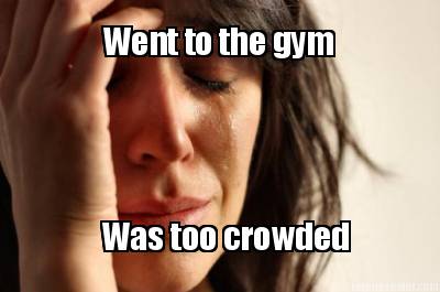 went-to-the-gym-was-too-crowded