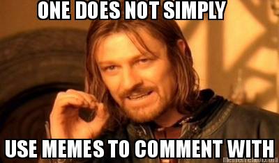 one-does-not-simply-use-memes-to-comment-with