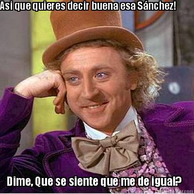 asi-que-quieres-decir-buena-esa-snchez-dime-que-se-siente-que-me-de-igual