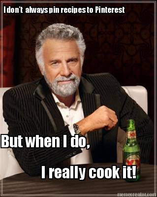 i-dont-always-pin-recipes-to-pinterest-but-when-i-do-i-really-cook-it