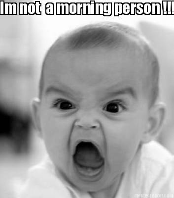 Meme Creator - Im not a morning person !!! Meme Creator - Im not a morning person !!!