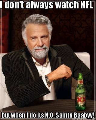 i-dont-always-watch-nfl-but-when-i-do-its-n.o.-saints-baabyy