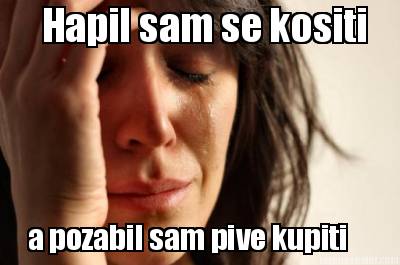 hapil-sam-se-kositi-a-pozabil-sam-pive-kupiti