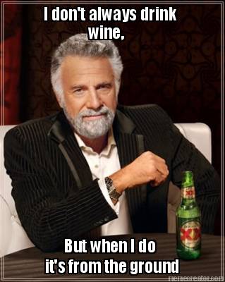 i-dont-always-drink-wine-but-when-i-do-its-from-the-ground