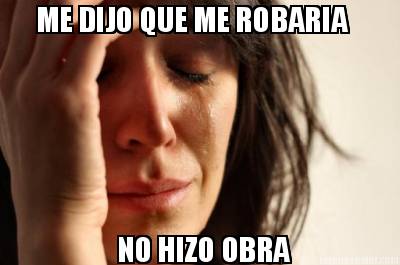 me-dijo-que-me-robaria-no-hizo-obra