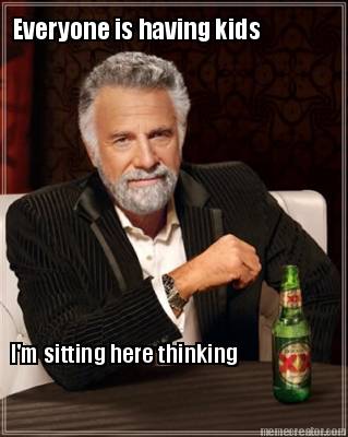 everyone-is-having-kids-im-sitting-here-thinking