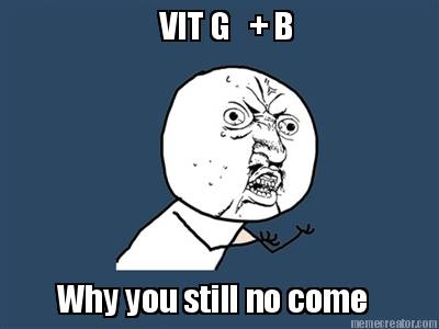 vit-g-b-why-you-still-no-come