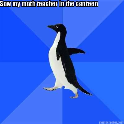saw-my-math-teacher-in-the-canteen5