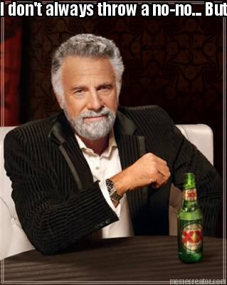 i-dont-always-throw-a-no-no...-but-when-i-do-its-in-the-3rd-quarter