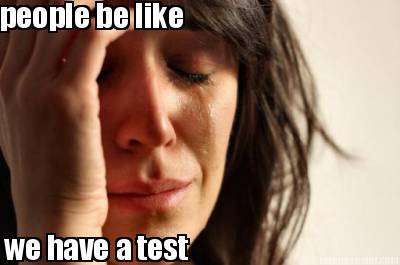 people-be-like-we-have-a-test