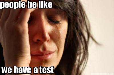 people-be-like-we-have-a-test3