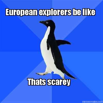 european-explorers-be-like-thats-scarey