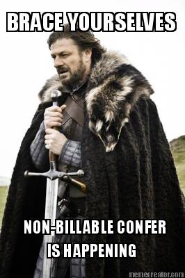 brace-yourselves-non-billable-confer-is-happening