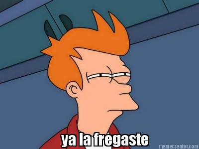 ya-la-fregaste