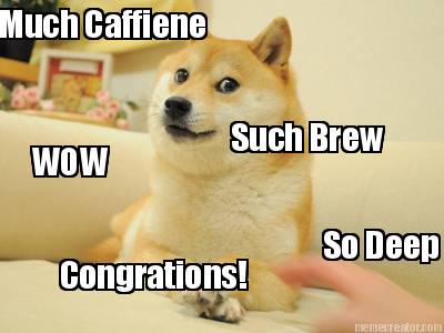 much-caffiene-such-brew-wow-so-deep-congrations