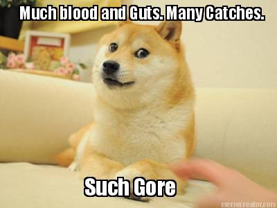 much-blood-and-guts.-many-catches.-such-gore