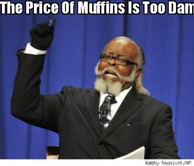 the-price-of-muffins-is-too-damn-high