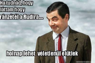 ha-tudnd-hogy-lttam-hogy-rnztl-a-rudira....-holnap-lehet-vletlenl-eltlek
