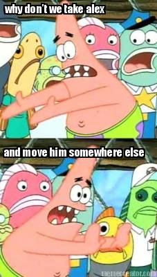 why-dont-we-take-alex-and-move-him-somewhere-else