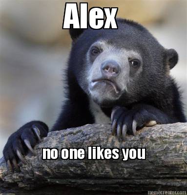 alex-no-one-likes-you