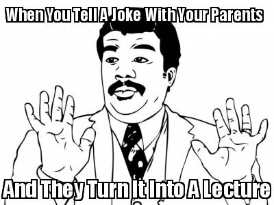 when-you-tell-a-joke-with-your-parents-and-they-turn-it-into-a-lecture