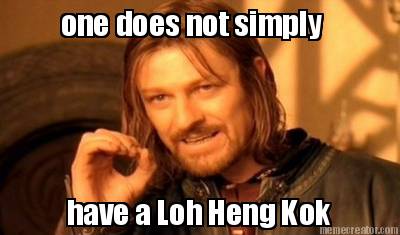 one-does-not-simply-have-a-loh-heng-kok