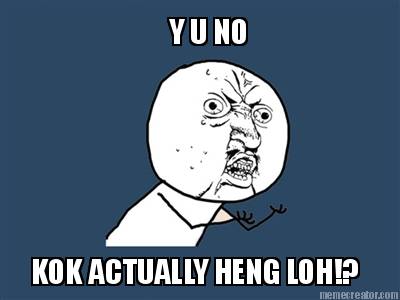 y-u-no-kok-actually-heng-loh