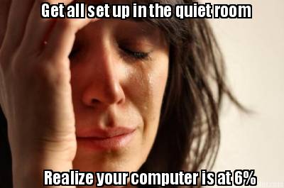get-all-set-up-in-the-quiet-room-realize-your-computer-is-at-6