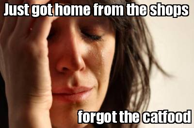 just-got-home-from-the-shops-forgot-the-catfood