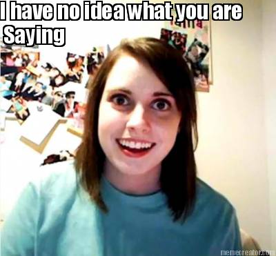 i-have-no-idea-what-you-are-saying