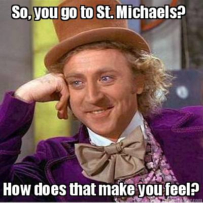 so-you-go-to-st.-michaels-how-does-that-make-you-feel