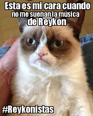 esta-es-mi-cara-cuando-no-me-suenan-la-msica-de-reykon-reykonistas