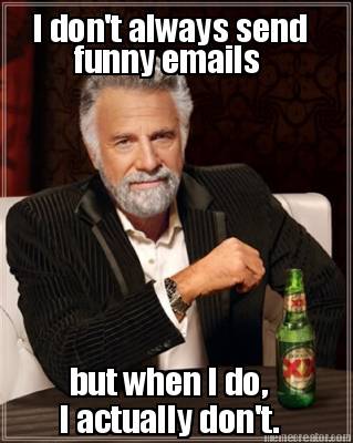 i-dont-always-send-funny-emails-but-when-i-do-i-actually-dont