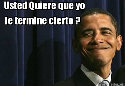 usted-quiere-que-yo-le-termine-cierto-